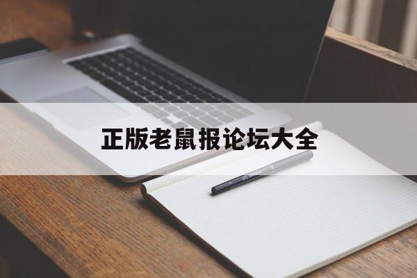 正版老鼠报论坛大全,豪华精英版79.26.45-江GO121，127.13