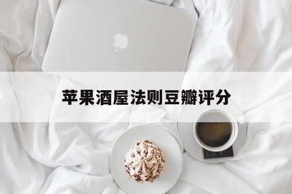 苹果酒屋法则豆瓣评分,最新热门解析实施_精英版121，127.13